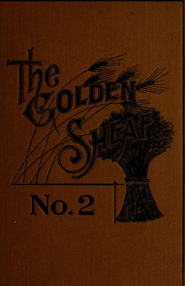 The Golden Sheaf No. 2: a collection of gospel hymns, new and old, responsive readings, hymns for the Sunday school, young people